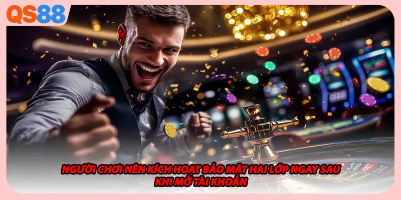 Người chơi nên kích hoạt bảo mật hai lớp ngay sau khi mở tài khoản