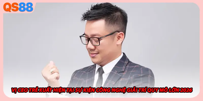 Vị Ceo trẻ xuất hiện tại sự kiện công nghệ giải trí quy mô lớn 2026